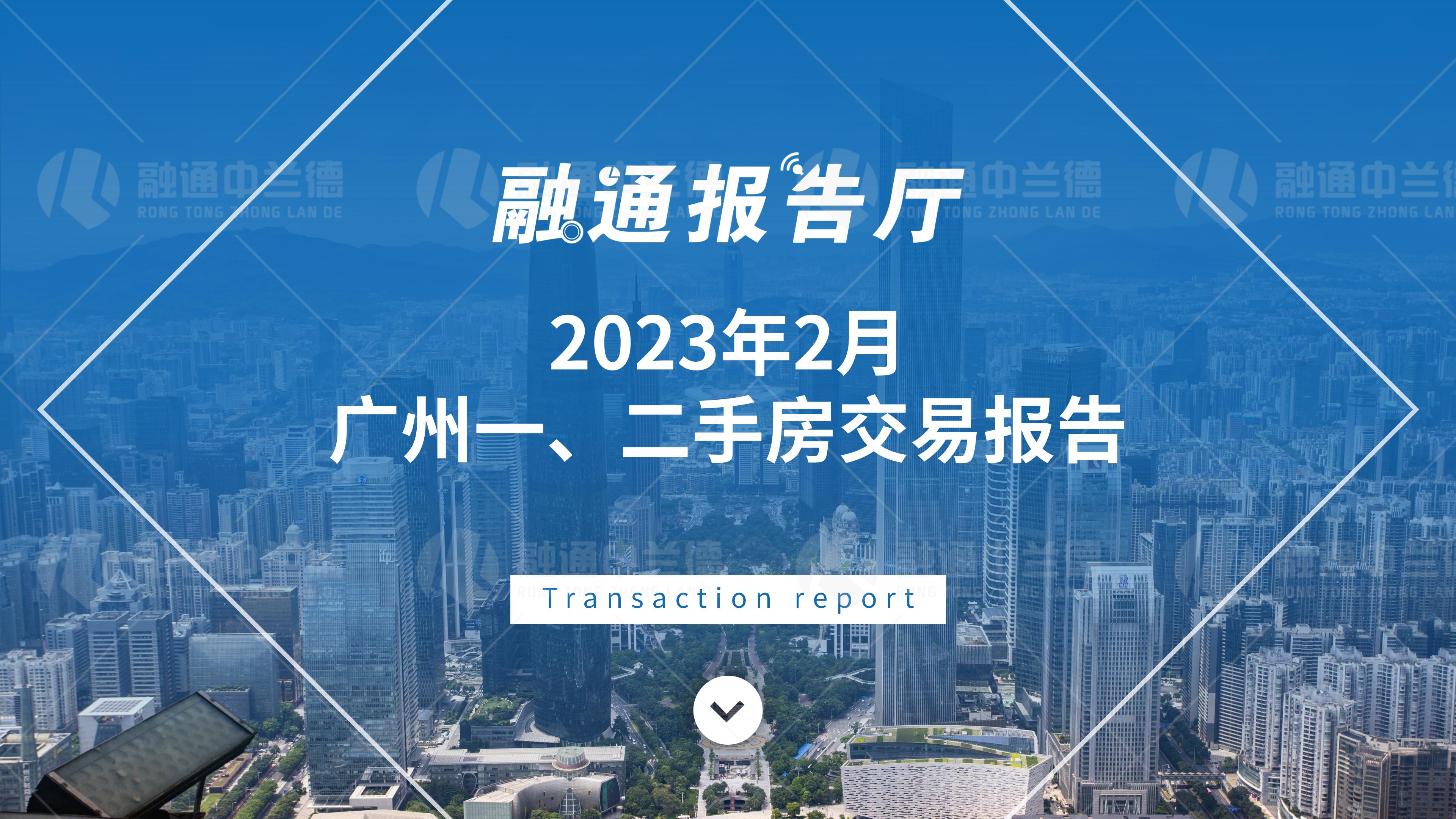 【融通报告厅】2023年2月广州一、二手房交易报告
